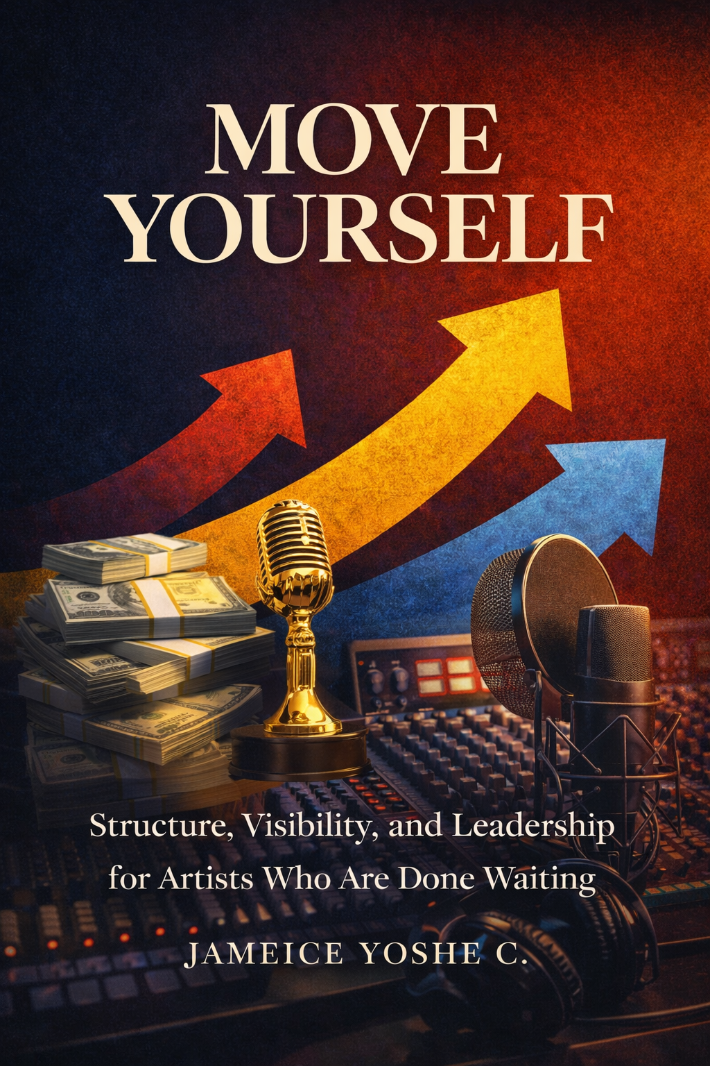 MOVE YOURSELF:  Structure, Visibility, and Leadership for Artists Who Are Done Waiting